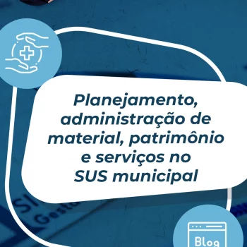 Planejamento, administração de material, patrimônio e serviços no SUS municipal Planejamento, administração de material, patrimônio e serviços no SUS municipal